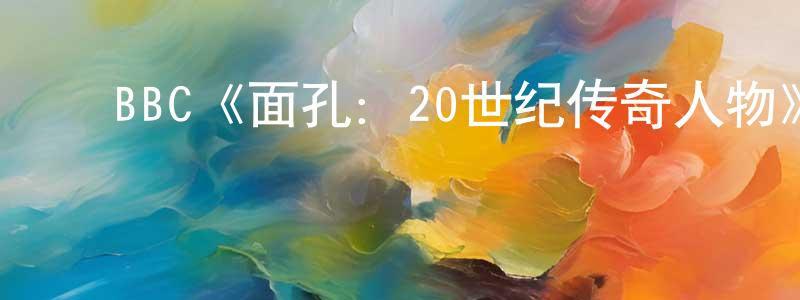 曾子维的动漫综艺大全,BBC《面孔:20世纪传奇人物》迅雷下载/在线观看/百度云-选秀/综艺-美剧天堂